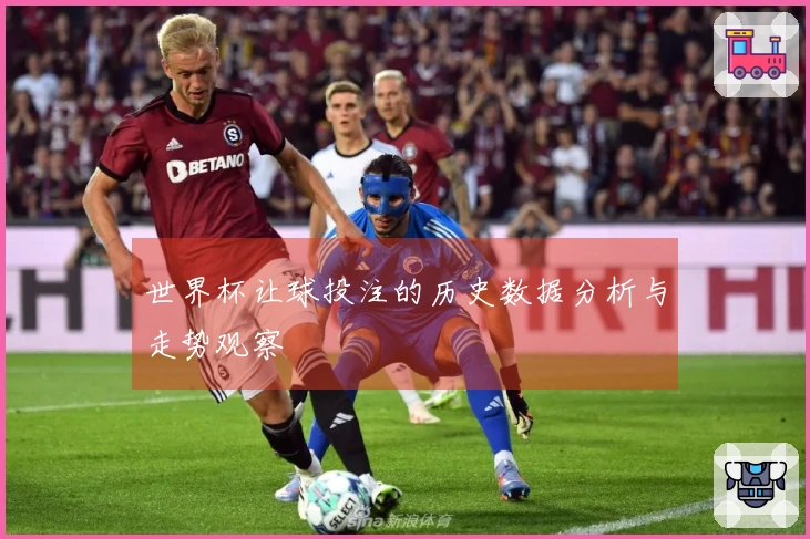 世界杯让球投注的历史数据分析与走势观察
